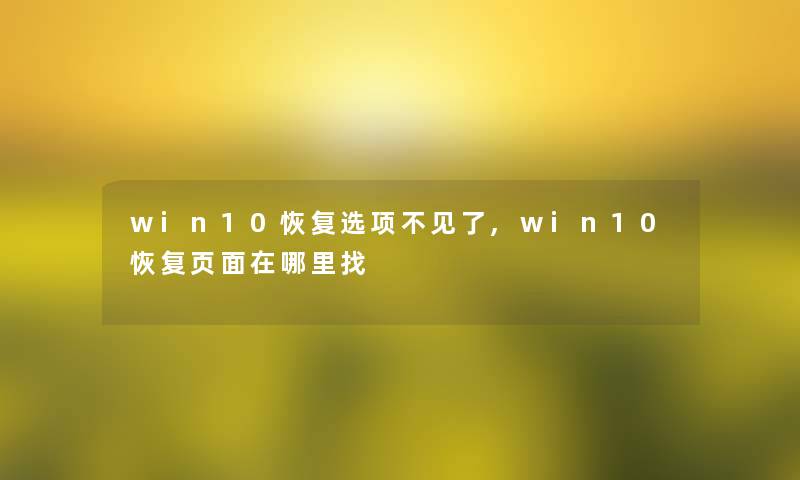 win10恢复选项不见了,win10恢复页面在哪里找 win10恢复选项不见了,win10恢复页面在哪里找