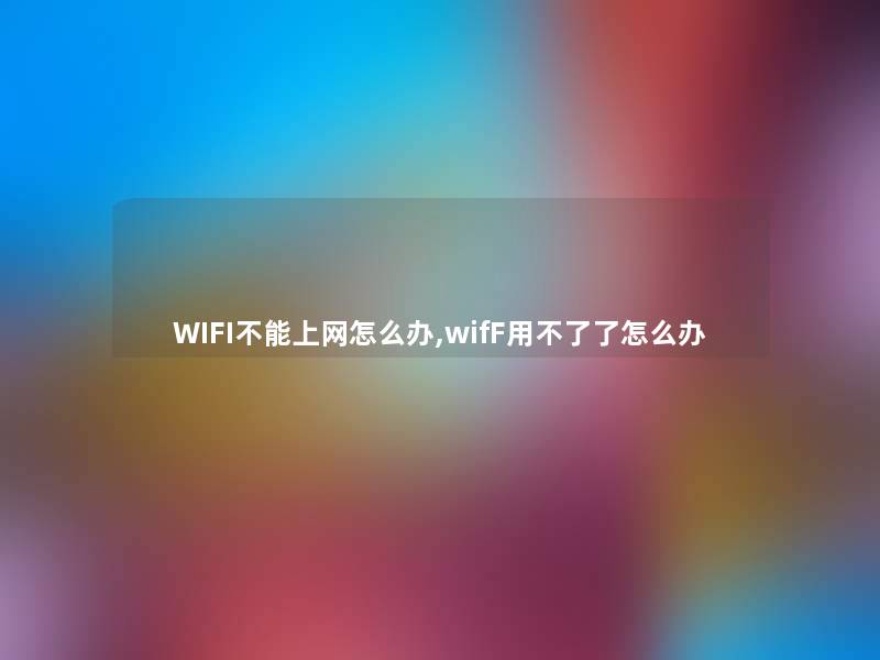 WIFI不能上网怎么办,wifF用不了了怎么办 WIFI不能上网怎么办,wifF用不了了怎么办