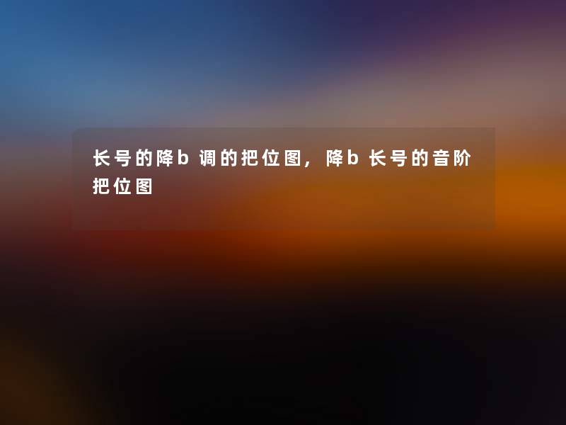 长号的降b调的把位图,降b长号的音阶把位图