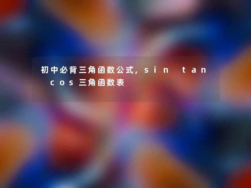 初中必背三角函数公式,sin tan cos三角函数表