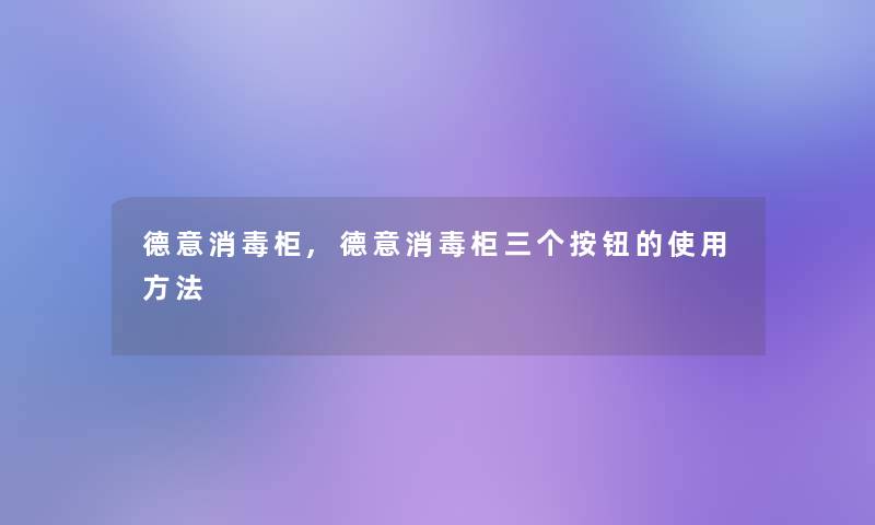 德意消毒柜,德意消毒柜三个按钮的使用方法 德意消毒柜,德意消毒柜三个按钮的使用方法