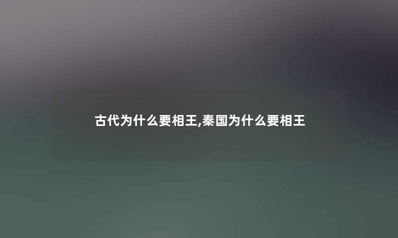 古代为什么要相王,秦国为什么要相王 古代为什么要相王,秦国为什么要相王