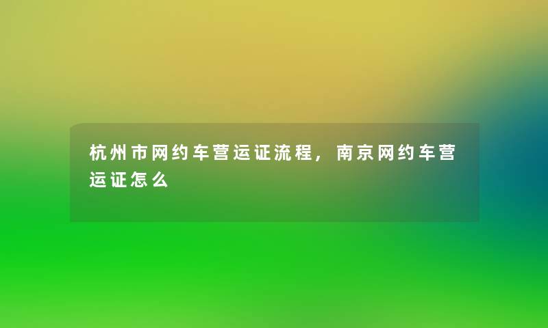 杭州市网约车营运证流程,南京网约车营运证怎么 杭州市网约车营运证流程,南京网约车营运证怎么