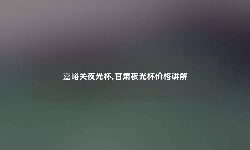 嘉峪关夜光杯,甘肃夜光杯价格讲解 嘉峪关夜光杯,甘肃夜光杯价格讲解