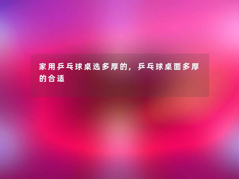 家用乒乓球桌选多厚的,乒乓球桌面多厚的合适