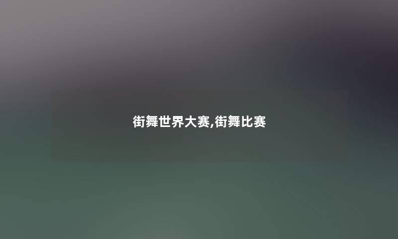 街舞世界大赛,街舞比赛 街舞世界大赛,街舞比赛