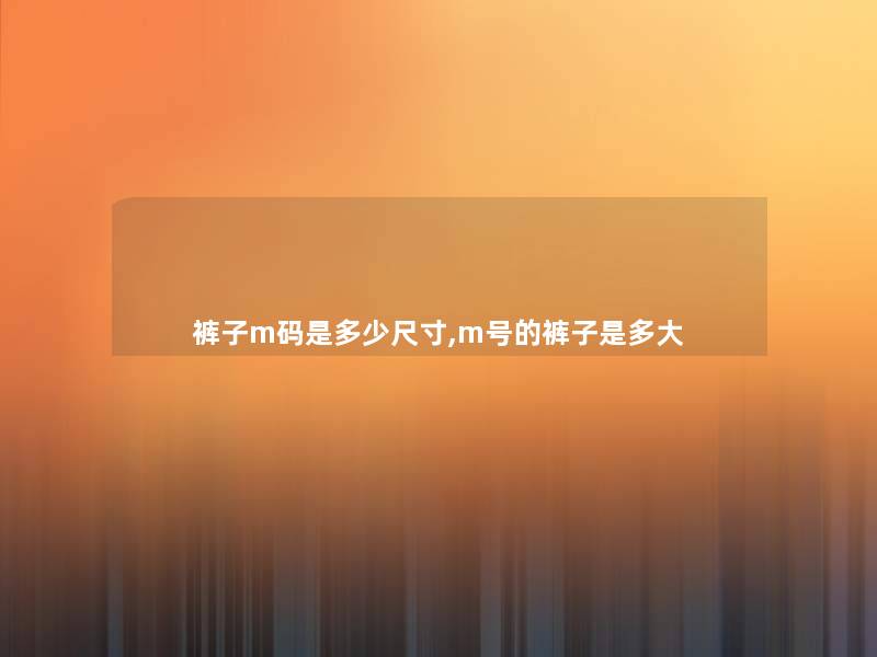 裤子m码是多少尺寸,m号的裤子是多大