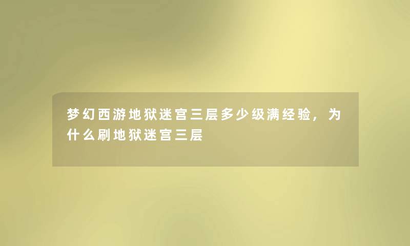 梦幻西游地狱迷宫三层多少级满经验,为什么刷地狱迷宫三层