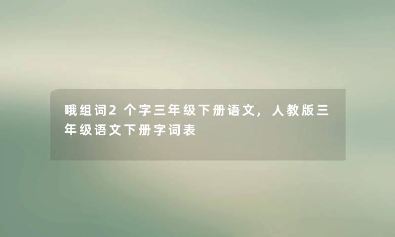 哦组词2个字三年级下册语文,人教版三年级语文下册字词表