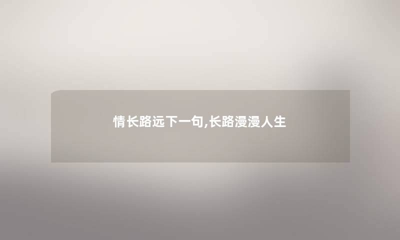 情长路远下一句,长路漫漫人生