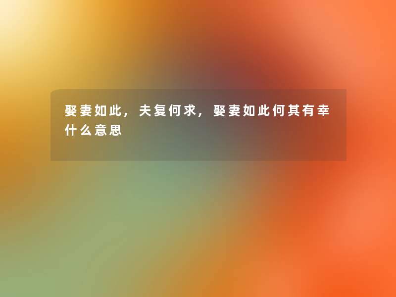 娶妻如此,夫复何求,娶妻如此何其有幸什么意思 娶妻如此,夫复何求,娶妻如此何其有幸什么意思
