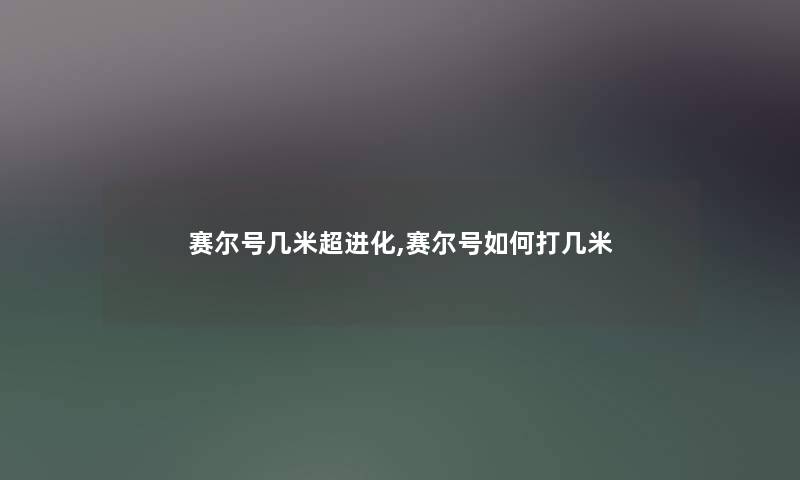 赛尔号几米超进化,赛尔号如何打几米 赛尔号几米超进化,赛尔号如何打几米