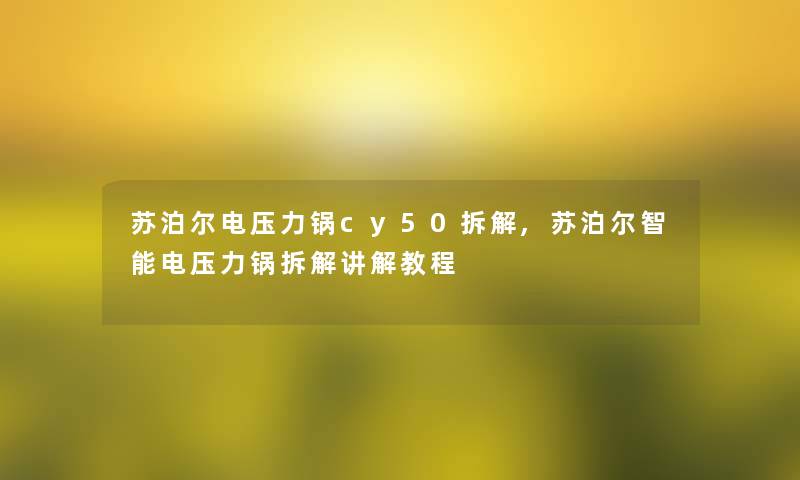 苏泊尔电压力锅cy50拆解,苏泊尔智能电压力锅拆解讲解教程