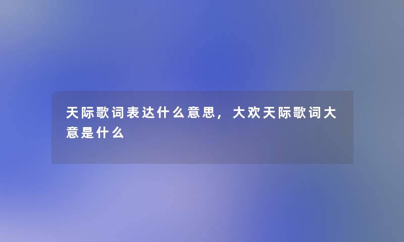 天际歌词表达什么意思,大欢天际歌词大意是什么
