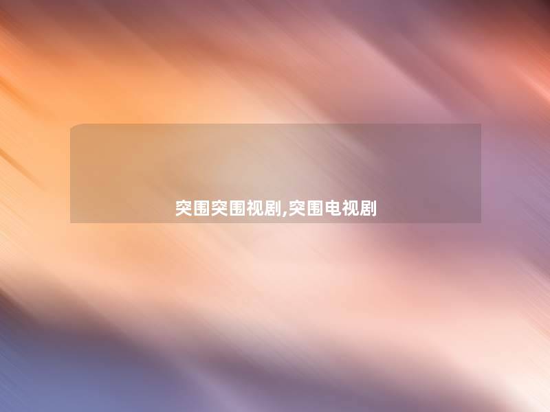 突围突围视剧,突围电视剧 突围突围视剧,突围电视剧