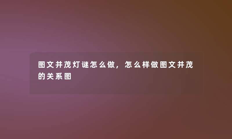 讲解并茂灯谜怎么做,怎么样做讲解并茂的关系图