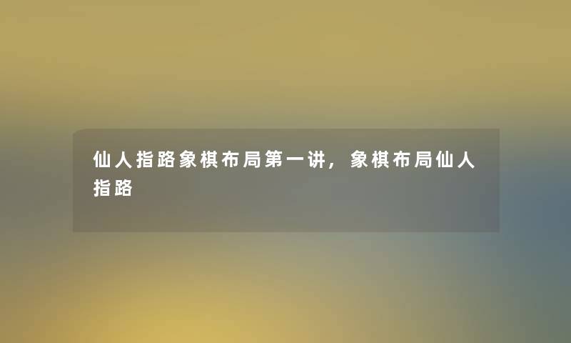 仙人指路象棋布局第一讲,象棋布局仙人指路 仙人指路象棋布局第一讲,象棋布局仙人指路