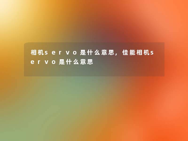 相机servo是什么意思,佳能相机servo是什么意思