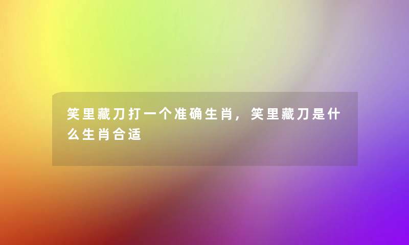 笑里藏刀打一个准确生肖,笑里藏刀是什么生肖合适