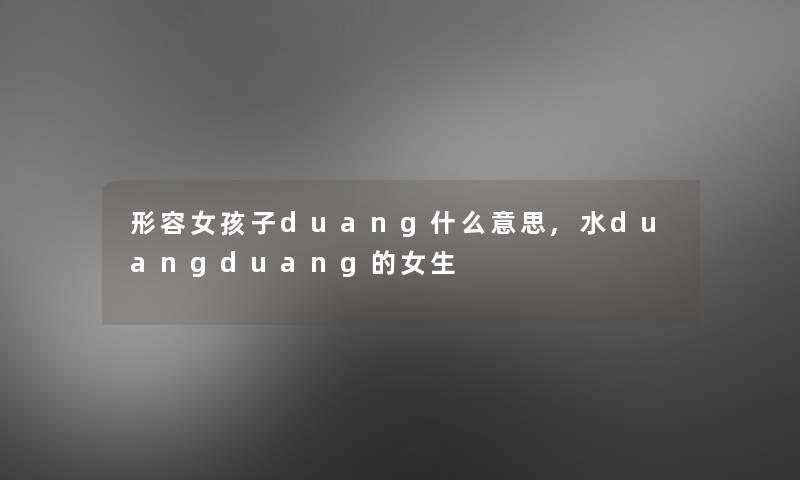 形容女孩子duang什么意思,水duangduang的女生 形容女孩子duang什么意思,水duangduang的女生
