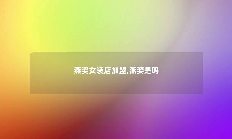燕姿女装店加盟,燕姿是吗 燕姿女装店加盟,燕姿是吗