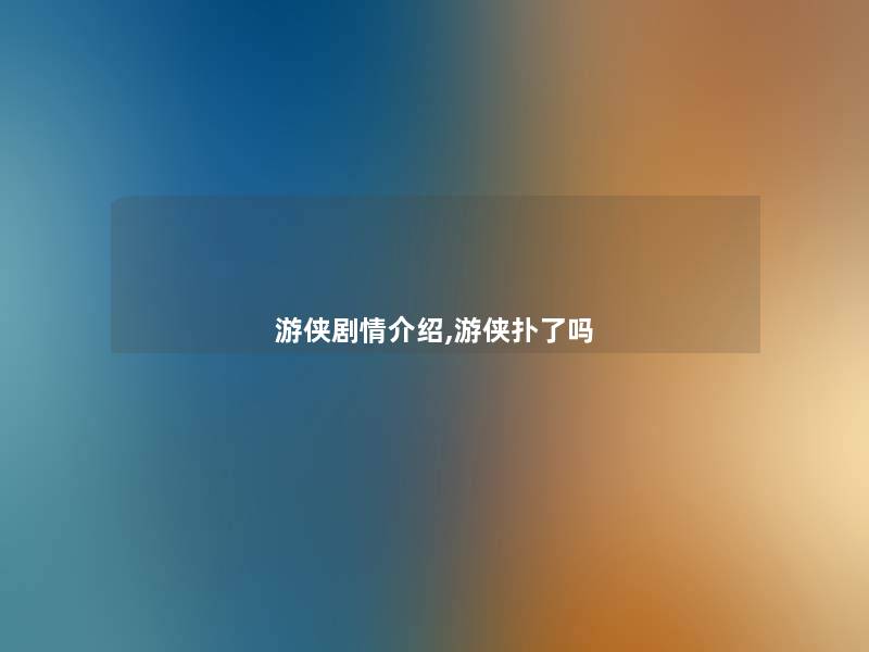 游侠剧情介绍,游侠扑了吗