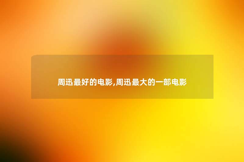 周迅好的电影,周迅大的一部电影