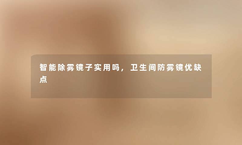 智能除雾镜子实用吗,卫生间防雾镜优缺点 智能除雾镜子实用吗,卫生间防雾镜优缺点