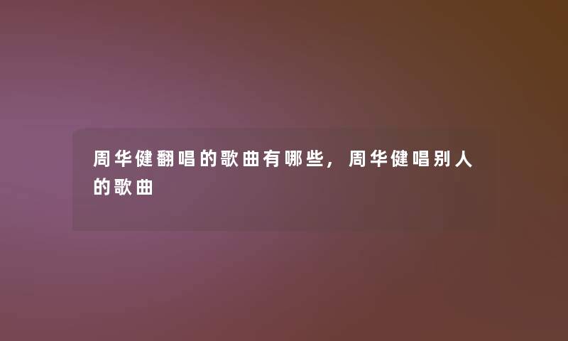 周华健翻唱的歌曲有哪些,周华健唱别人的歌曲