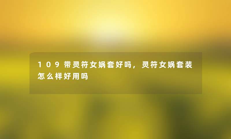 109带灵符女娲套好吗,灵符女娲套装怎么样好用吗