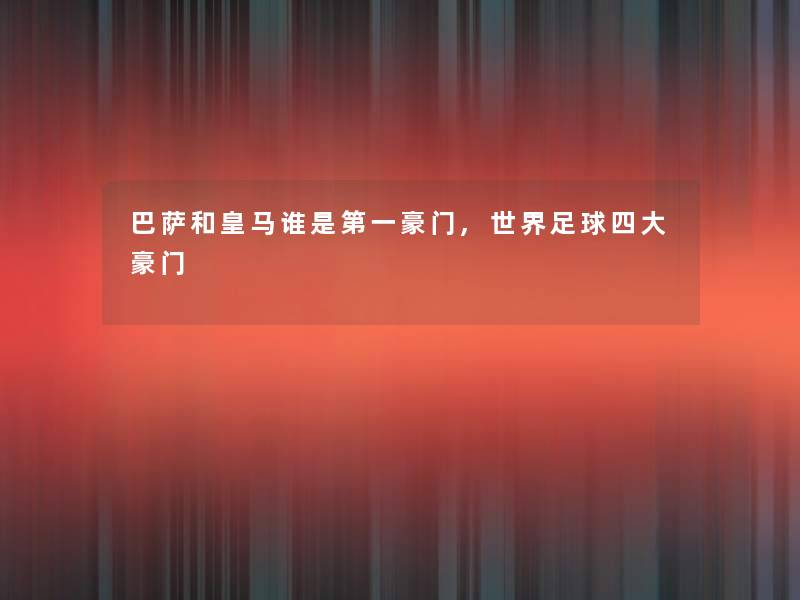 巴萨和皇马谁是第一豪门,世界足球四大豪门