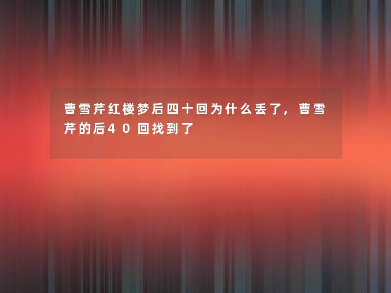 曹雪芹红楼梦后四十回为什么丢了,曹雪芹的后40回找到了