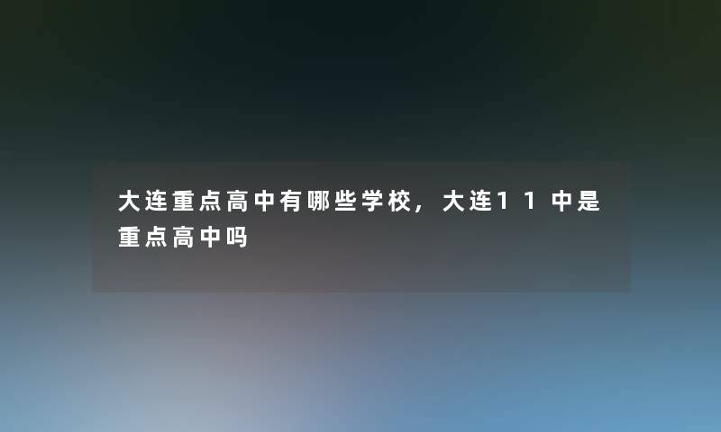 大连重点高中有哪些学校,大连11中是重点高中吗 大连重点高中有哪些学校,大连11中是重点高中吗