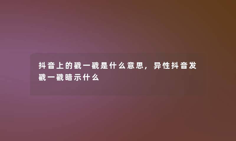 抖音上的戳一戳是什么意思,异性抖音发戳一戳暗示什么