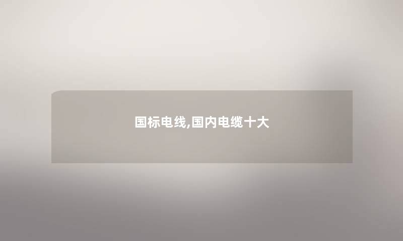 国标电线,国内电缆一些