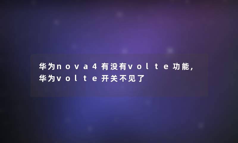 华为nova4有没有volte功能,华为volte开关不见了