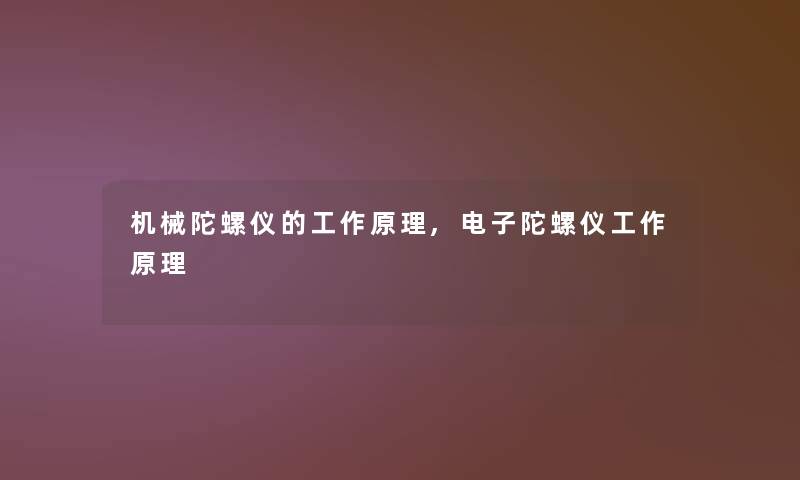 机械陀螺仪的工作原理,电子陀螺仪工作原理 机械陀螺仪的工作原理,电子陀螺仪工作原理
