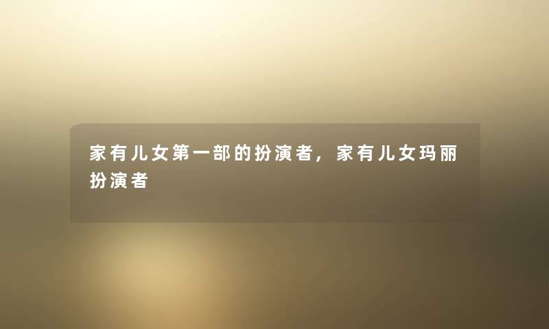家有儿女第一部的扮演者,家有儿女玛丽扮演者 家有儿女第一部的扮演者,家有儿女玛丽扮演者