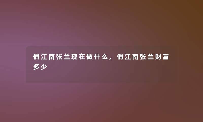 俏江南张兰做什么,俏江南张兰财富多少 俏江南张兰做什么,俏江南张兰财富多少