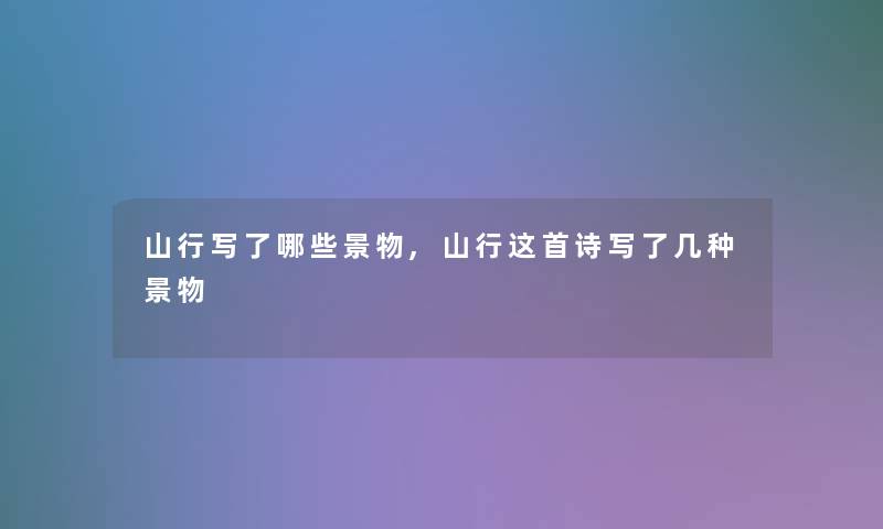 山行写了哪些景物,山行这首诗写了几种景物 山行写了哪些景物,山行这首诗写了几种景物