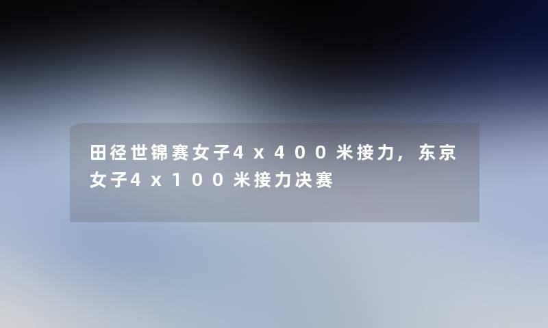 田径世锦赛女子4x400米接力,东京女子4x100米接力决赛
