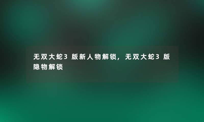 无双大蛇3版新人物解锁,无双大蛇3版隐物解锁