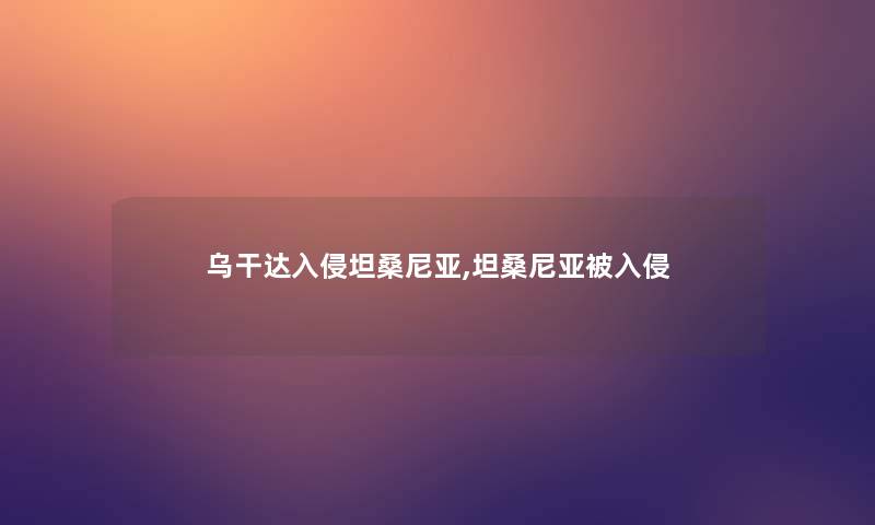 乌干达入侵坦桑尼亚,坦桑尼亚被入侵 乌干达入侵坦桑尼亚,坦桑尼亚被入侵