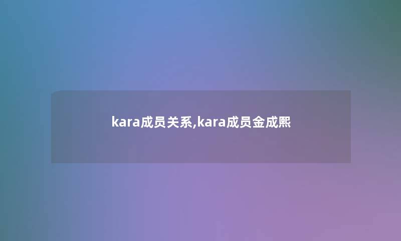 kara成员关系,kara成员金成熙 kara成员关系,kara成员金成熙