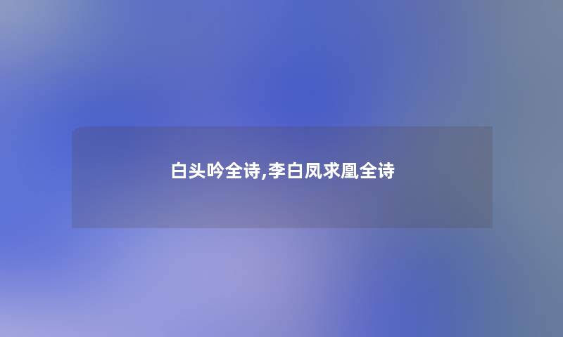 白头吟全诗,李白凤求凰全诗 白头吟全诗,李白凤求凰全诗
