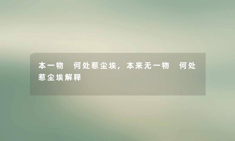 本一物 何处惹尘埃,本来无一物 何处惹尘埃解释 本一物 何处惹尘埃,本来无一物 何处惹尘埃解释
