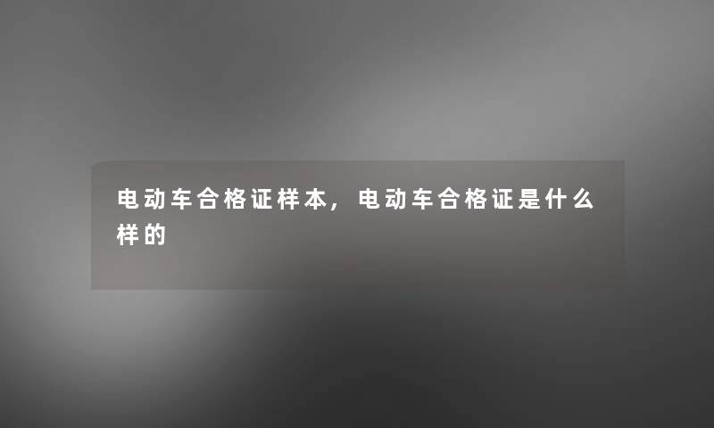 电动车合格证样本,电动车合格证是什么样的 电动车合格证样本,电动车合格证是什么样的