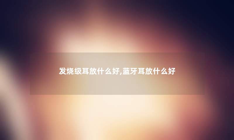 发烧级耳放什么好,蓝牙耳放什么好 发烧级耳放什么好,蓝牙耳放什么好