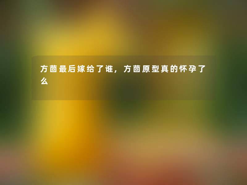 方茴这里要说嫁给了谁,方茴原型真的怀孕了么 方茴这里要说嫁给了谁,方茴原型真的怀孕了么