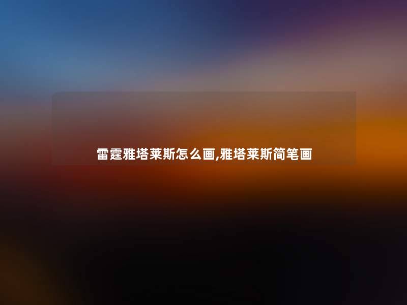 雷霆雅塔莱斯怎么画,雅塔莱斯简笔画 雷霆雅塔莱斯怎么画,雅塔莱斯简笔画